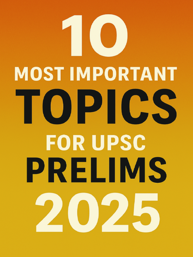 Top 10 Most Important Topics for UPSC Prelims 2025